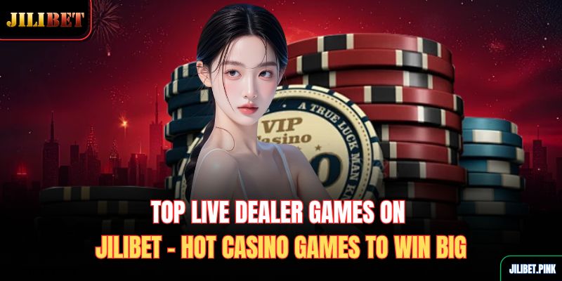top-live-dealer-games-on-jilibet-hot-casino-games-to-win-big