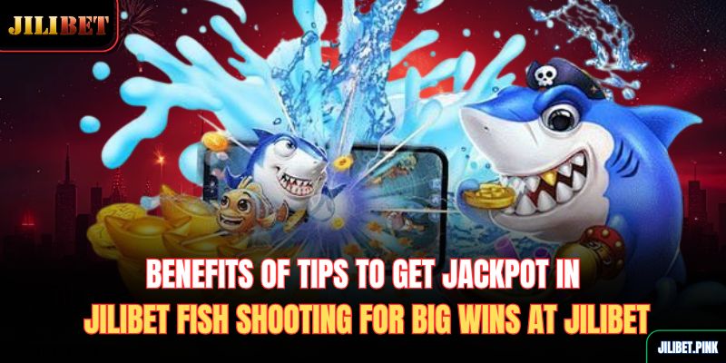 benefits-of-tips-to-get-jackpot-in-jilibet-fish-shooting-for-big-wins-at-jilibet