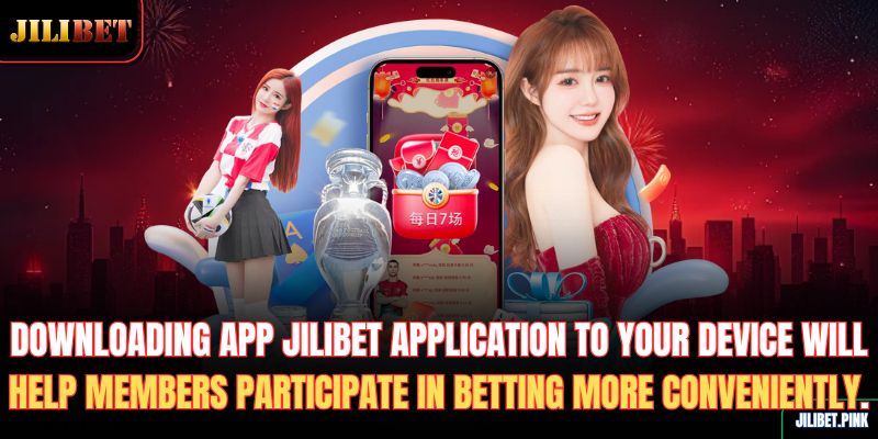 downloading-app-jilibet-application-to-your-device-will-help-members-participate-in-betting-more-conveniently