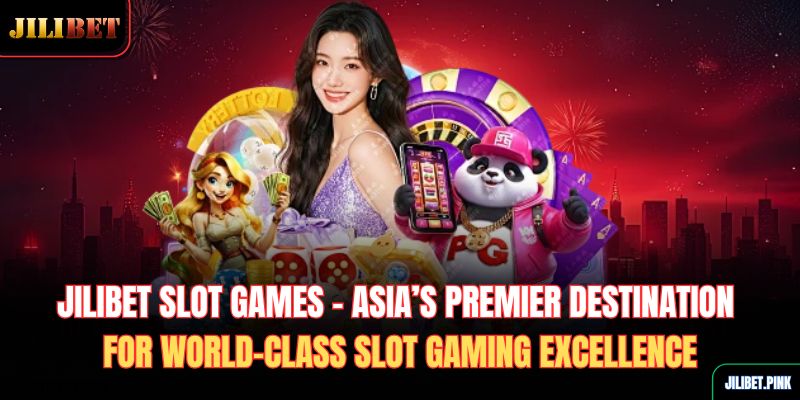 jilibet-slot-games-asia’s-premier-destination-for-world-class-slot-gaming-excellence