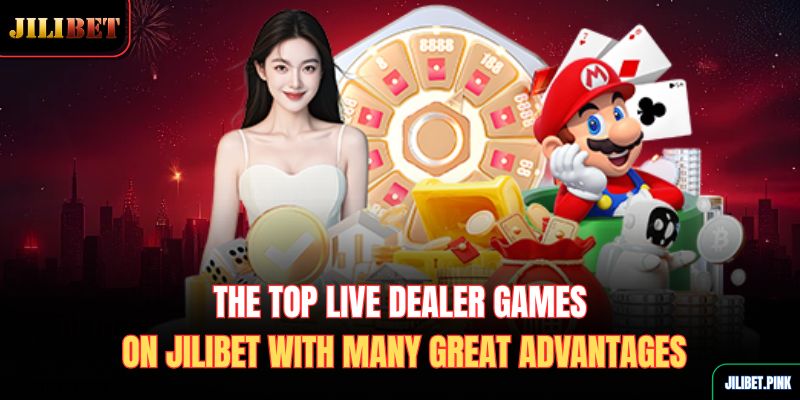 the-top-live-dealer-games-on-jilibet-with-many-great-advantages