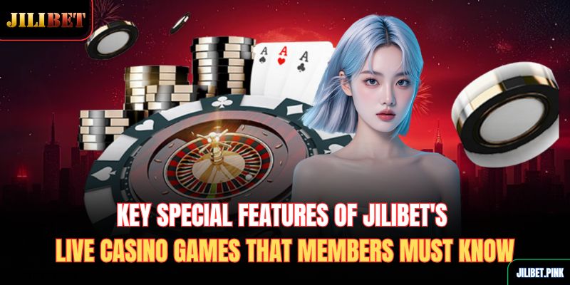 key-special-features-of-jilibets-live-casino-games-that-members-must-know