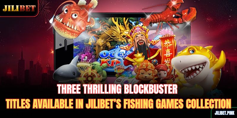 three-thrilling-blockbuster-titles-available-in-jilibet’s-fishing-games-collection