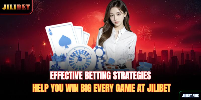 effective-betting-strategies-help-you-win-big-every-game-at-jilibet