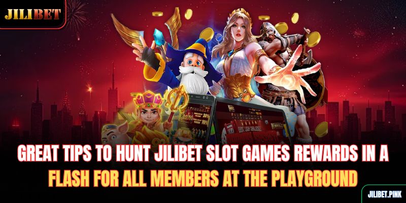 great-tips-to-hunt-jilibet-slot-games-rewards-in-a-flash-for-all-members-at-the-playground