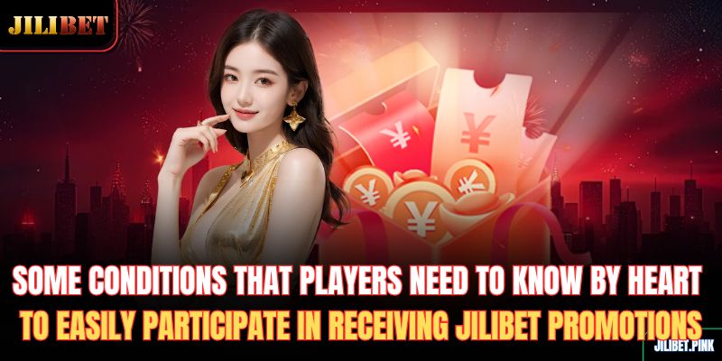 some-conditions-that-players-need-to-know-by-heart-to-easily-participate-in-receiving-jilibet-promotions