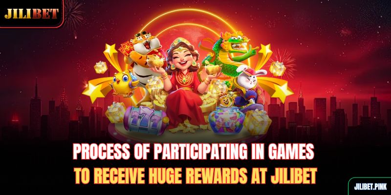 process-of-participating-in-games-to-receive-huge-rewards-at-jilibet